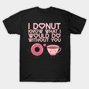 I Donut Know What I Do Without You - Valentine's Day T-Shirt